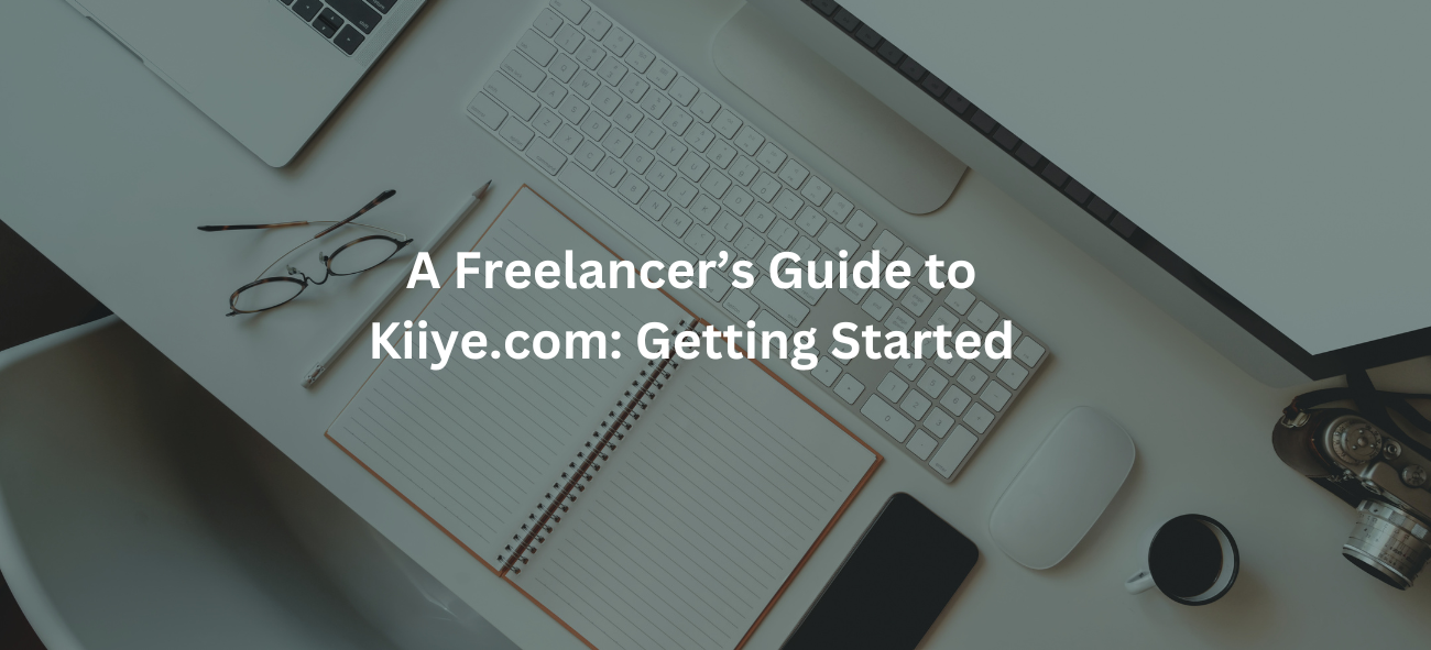 A Freelancer’s Guide to Kiiye.com: Getting Started